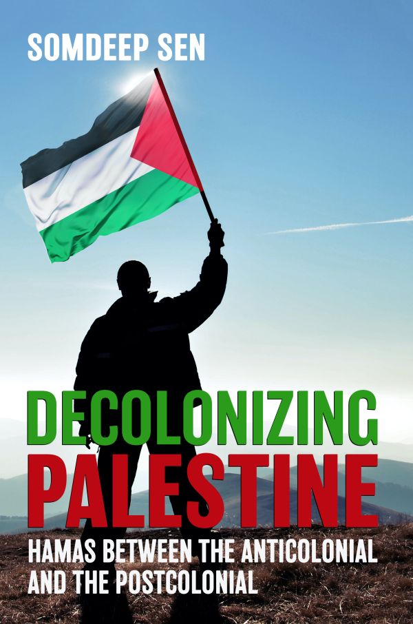 Decolonizing Palestine: Hamas between the Anticolonial and the Postcolonial (Dr Somdeep Sen) 